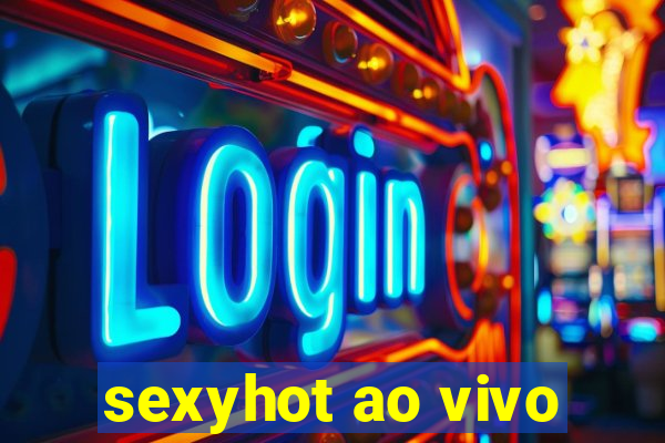 sexyhot ao vivo